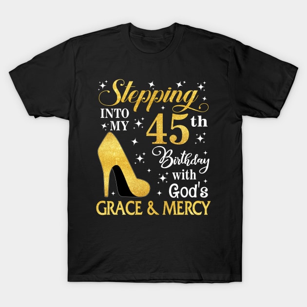 Stepping Into My 45th Birthday With God's Grace & Mercy Bday T-Shirt by MaxACarter